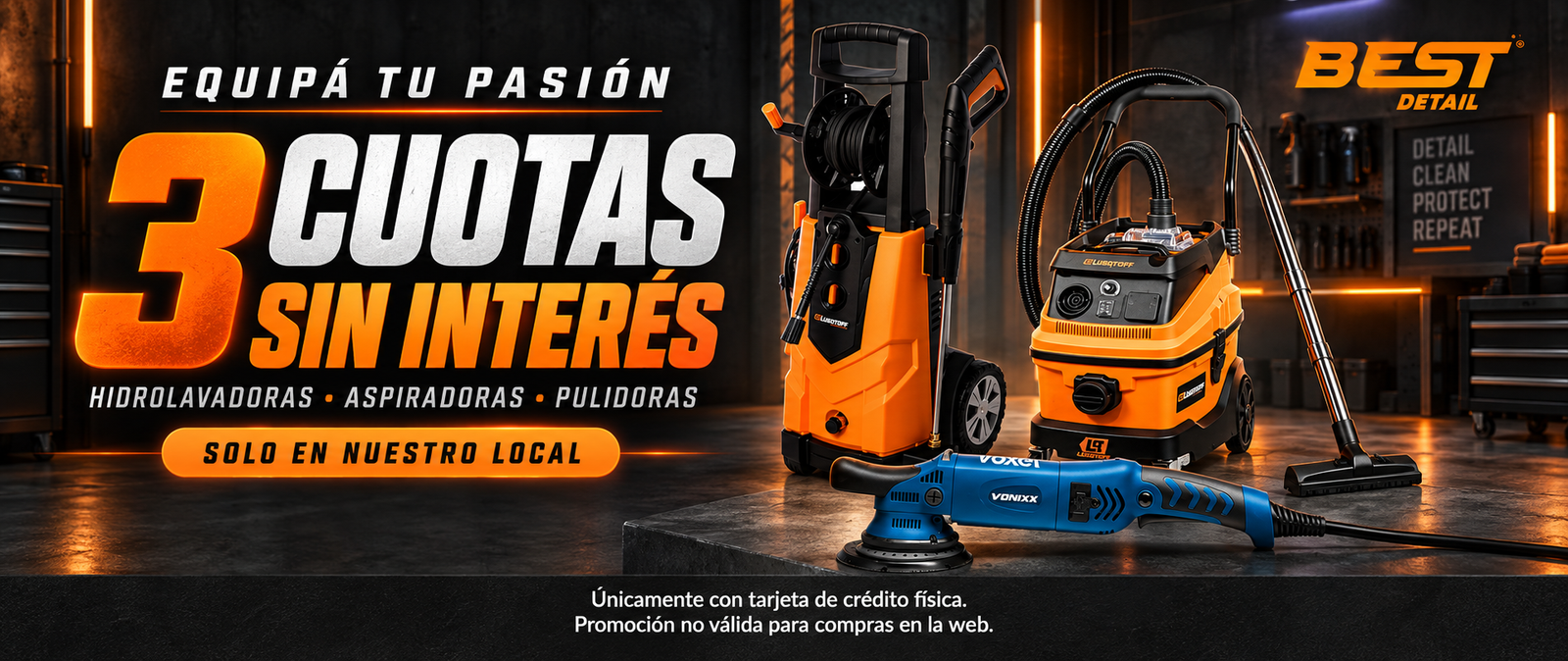 3 cuotas sin interés en hidrolavadoras, aspiradoras y pulidoras. Solo en nuestro local, únicamente con tarjeta de crédito física. Promoción no válida para compras en la web.